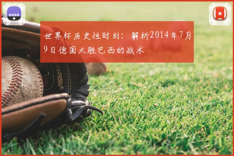 世界杯历史性时刻:解析2014年7月9日德国大胜巴西的战术