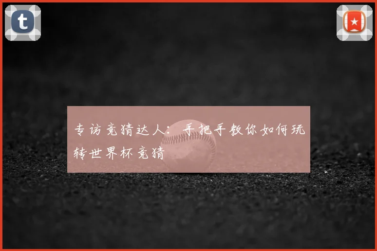 专访竞猜达人:手把手教你如何玩转世界杯竞猜